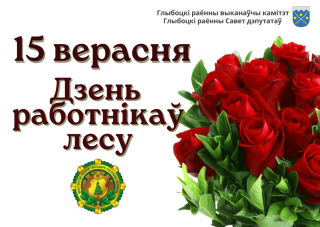 Паважаныя работнікі і ветэраны лясной гаспадаркі Глыбоччыны!